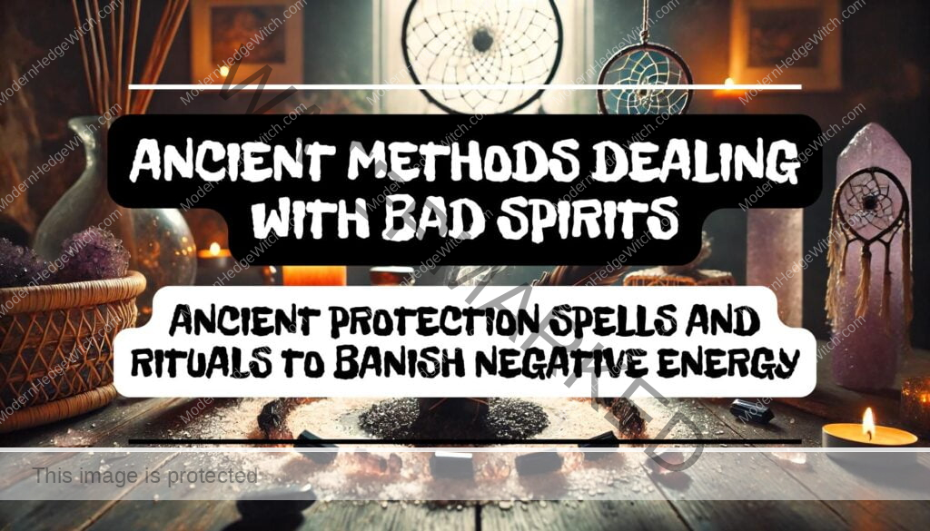 Ancient Methods Dealing With Bad Spirits Ancient Protection Spells and Rituals to Banish Negative Energy Feature Image