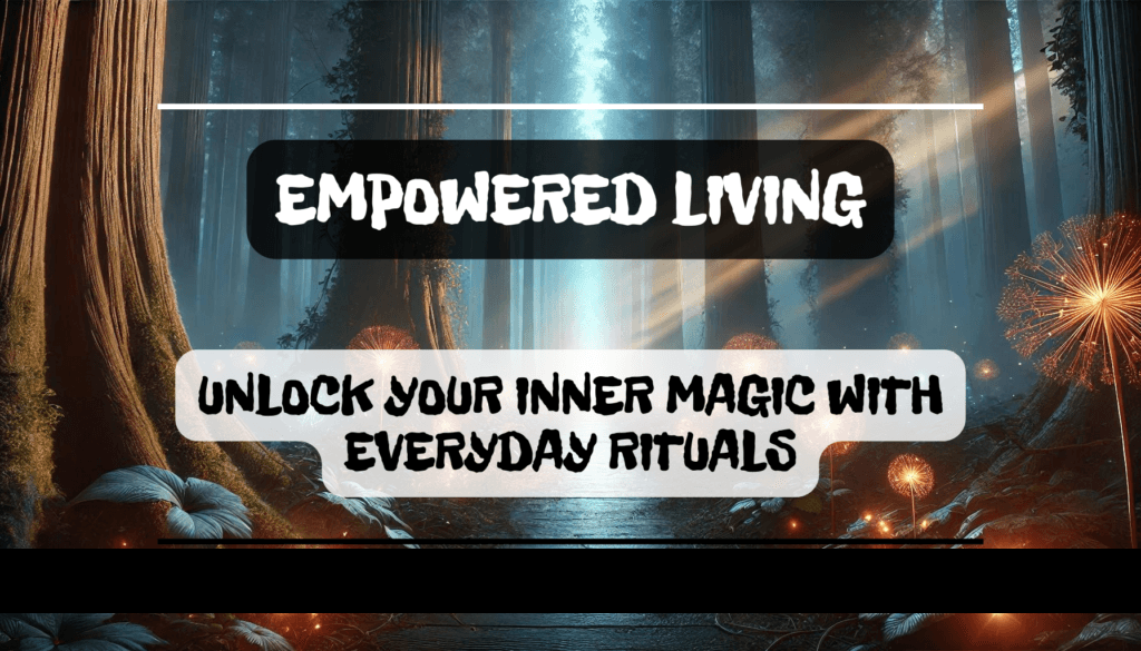 Empowered Living Unlock Your Inner Magic with Everyday Rituals Feature Image